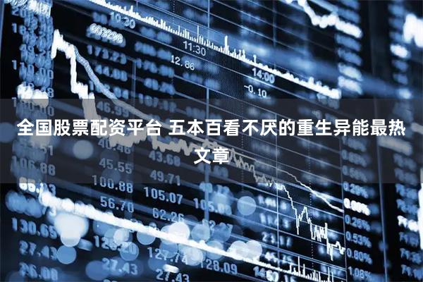 全国股票配资平台 五本百看不厌的重生异能最热文章