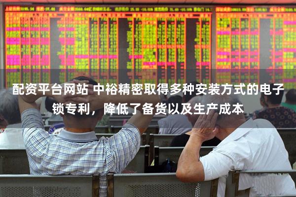 配资平台网站 中裕精密取得多种安装方式的电子锁专利,降低了备货以及生产成本
